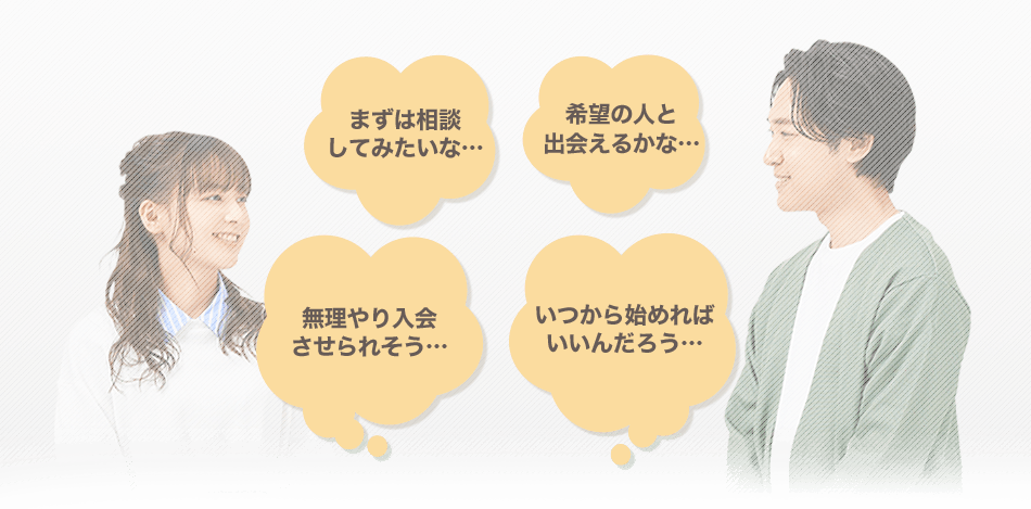 不安1：まずは相談してみたいな…、不安2：希望の人と出会えるかな…、不安3：無理やり入会させられそう…、不安4：いつから始めればいいんだろう…