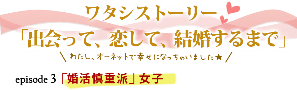 episode3　「婚活慎重派」女子