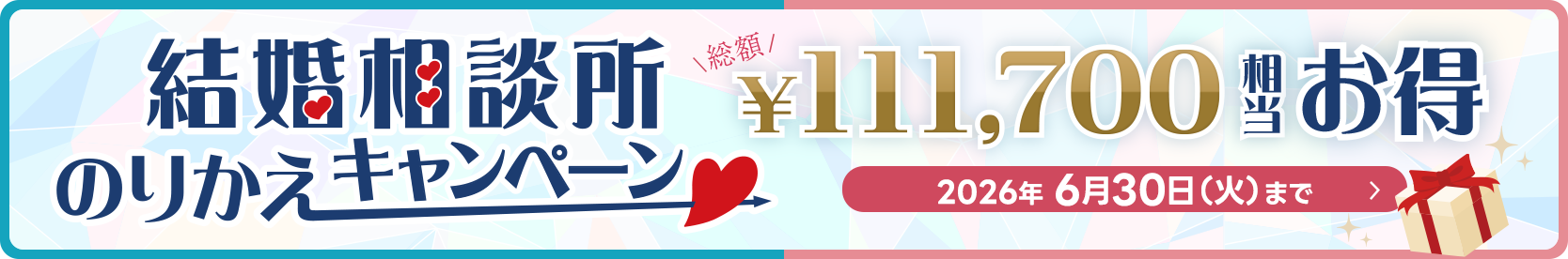 結婚相談所のりかえキャンペーン　総額￥111,700相当お得　2026年6月30日（火）まで